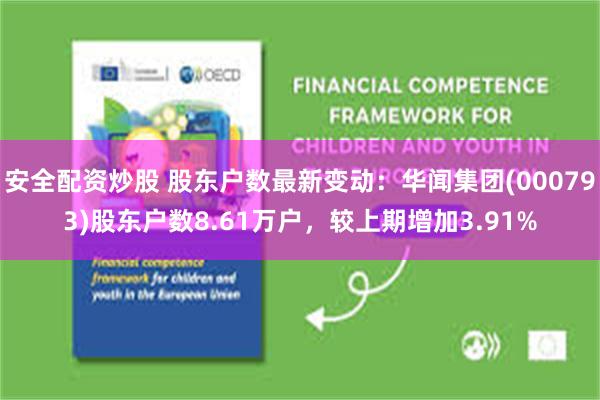 安全配资炒股 股东户数最新变动：华闻集团(000793)股东户数8.61万户，较上期增加3.91%