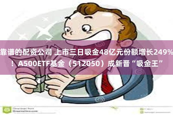 靠谱的配资公司 上市三日吸金48亿元份额增长249%！A500ETF基金（512050）成新晋“吸金王”