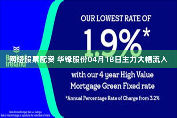 网络股票配资 华锋股份04月18日主力大幅流入