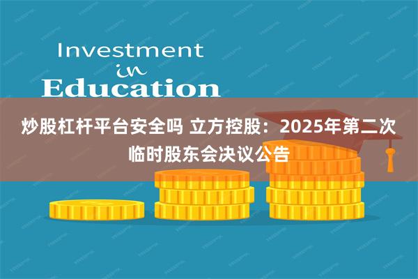炒股杠杆平台安全吗 立方控股：2025年第二次临时股东会决议公告