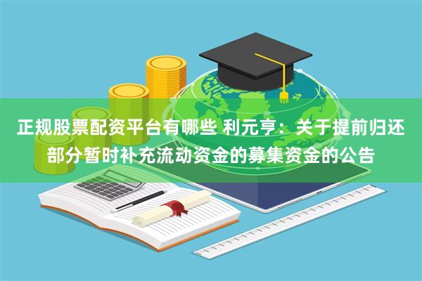 正规股票配资平台有哪些 利元亨：关于提前归还部分暂时补充流动资金的募集资金的公告