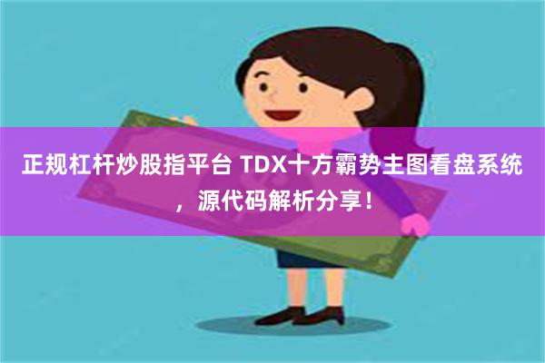 正规杠杆炒股指平台 TDX十方霸势主图看盘系统，源代码解析分享！