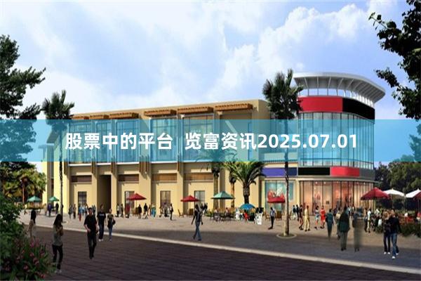 股票中的平台  览富资讯2025.07.01