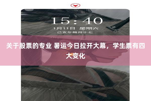 关于股票的专业 暑运今日拉开大幕,学生票有四大变化