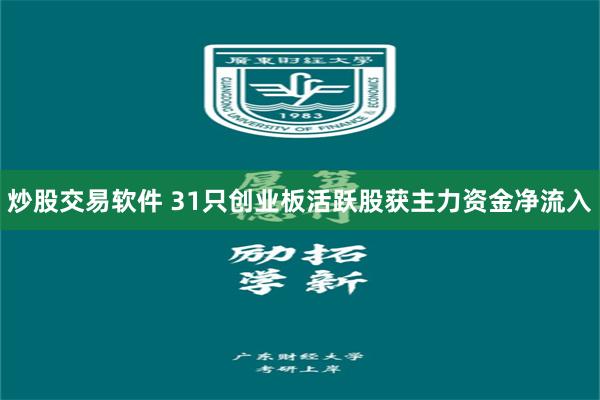 炒股交易软件 31只创业板活跃股获主力资金净流入