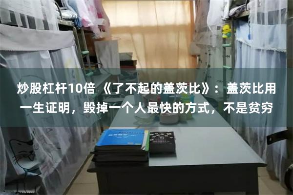 炒股杠杆10倍 《了不起的盖茨比》：盖茨比用一生证明，毁掉一个人最快的方式，不是贫穷