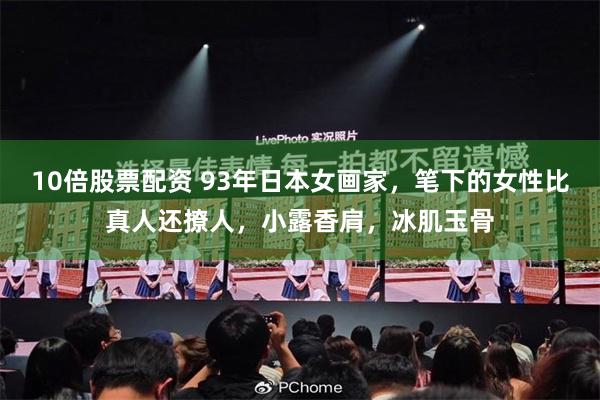 10倍股票配资 93年日本女画家,笔下的女性比真人还撩人,小露香肩,冰肌玉骨