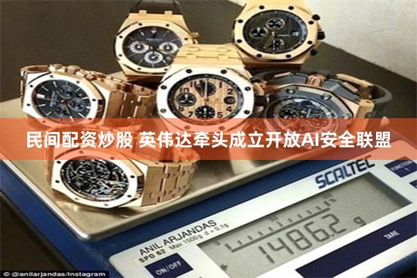 民间配资炒股 英伟达牵头成立开放AI安全联盟