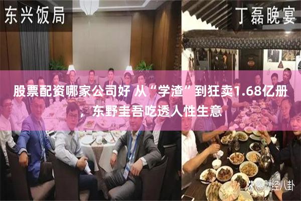 股票配资哪家公司好 从“学渣”到狂卖1.68亿册,东野圭吾吃透人性生意