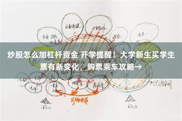 炒股怎么加杠杆资金 开学提醒！大学新生买学生票有新变化，购票乘车攻略→
