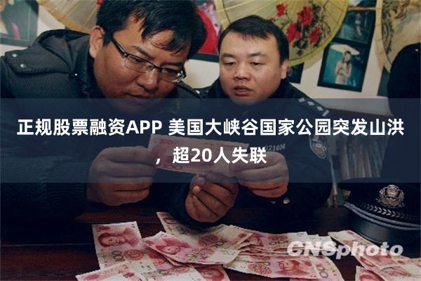 正规股票融资APP 美国大峡谷国家公园突发山洪，超20人失联