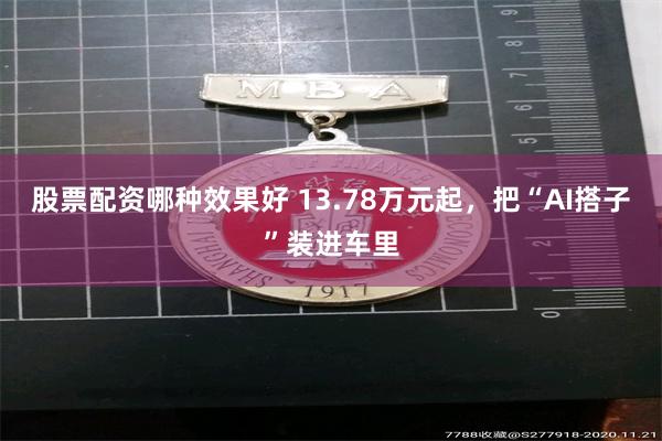 股票配资哪种效果好 13.78万元起，把“AI搭子”装进车里