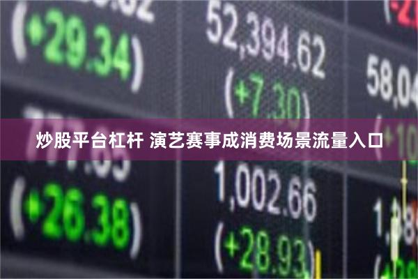 炒股平台杠杆 演艺赛事成消费场景流量入口