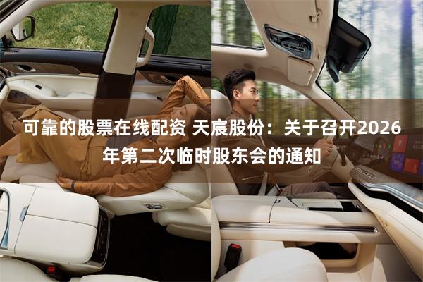 可靠的股票在线配资 天宸股份：关于召开2026年第二次临时股东会的通知
