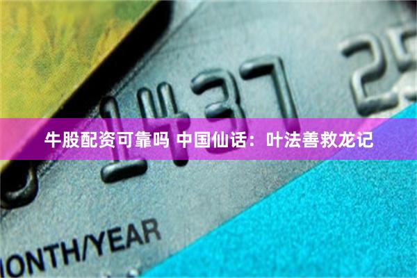 牛股配资可靠吗 中国仙话：叶法善救龙记